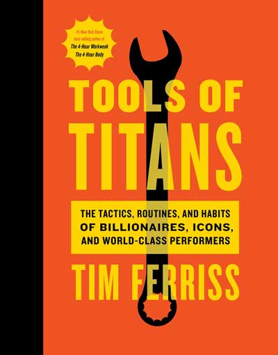 Photo of the book cover for Tim Ferriss' Tools Of Titans: The Tactics, Routines, and Habits of Billionaires, Icons, and World-Class Performers